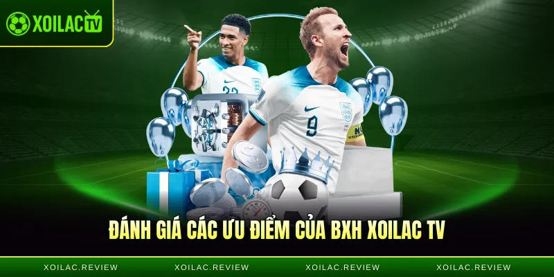 Đánh giá các ưu điểm của BXH Xoilac TV