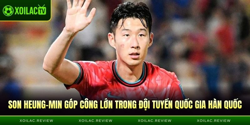 Son Heung-min góp công lớn trong đội tuyển quốc gia Hàn Quốc